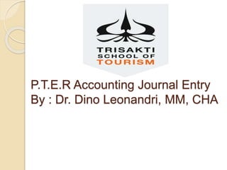 P.T.E.R Accounting Journal Entry
By : Dr. Dino Leonandri, MM, CHA
 