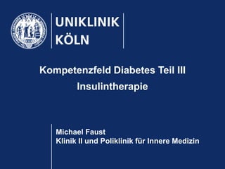 Michael Faust
Klinik II und Poliklinik für Innere Medizin
Kompetenzfeld Diabetes Teil III
Insulintherapie
 