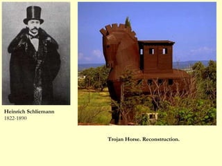 Trojan Horse. Reconstruction.
Heinrich Schliemann
1822-1890
 