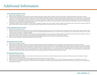Curaça Valley Mineral Reserves Notes:
1. Effective Date of September 30, 2021.
2. Mineral reserves included within stated mineral resources. All figures have been rounded to reflect the relative accuracy of the estimates. Summed amounts may not add due to rounding.
3. The mineral reserve estimates are prepared in accordance with the CIM Definition Standards for mineral resources and mineral reserves, adopted by the CIM Council on May 10, 2014 (the “CIM
Standards”), and the CIM Estimation of mineral resources and mineral reserves Best Practice Guidelines, using geostatistical and/or classical methods, plus economic and mining parameters
appropriate for the deposit. Mineral reserves are based on a long-term copper price of US$2.75 per pound (“lb”), and a USD:BRL foreign exchange rate of 5.23. Mineral reserves are the
economic portion of the measured and indicated mineral resources. Mining dilution and recovery factors vary for specific reserve sources and are influenced by factors such as deposit type,
deposit shape, stope orientation and selected mining method.
4. A low-grade envelope using a cut-off grade of 0.20% copper for underground deposits was used to develop a dilution envelope and development block model that was included to define the
grade of blocks within the dilution envelope in the planning and design of stopes within the mineral resources and mineral reserve estimate.
Curaça Valley Mineral Resources Notes:
1. Effective Date of September 30, 2021.
2. Mineral resources have been constrained within newly developed 3D lithology models applying a 0.45% and 0.20% copper grade envelope for high and marginal grade, respectively. Within these
envelopes, mineral resources for underground deposits are constrained using varying stope dimensions of up to 20m by 10m by 35m applying a 0.51% copper cut-off grade, as well as a 0.32%
copper marginal cut-off grade for underground deposits.
3. A low-grade envelope using a cut-off grade of 0.20% copper for underground deposits was used to develop a dilution envelope and development block model that was included to define the
grade of blocks within the dilution envelope in the planning and design of stopes within the mineral resources and mineral reserve estimate.
4. Mineral resources have been constrained within newly developed 3D lithology models using a 0.21% copper cut-off grade for open pit deposits.
5. Mineral resources estimated by ordinary kriging inside 5m by 5m by 5m blocks.
NX Gold Mineral Reserves Notes:
1. Effective Date of September 30, 2021.
2. Mineral reserves included within stated mineral resources. All figures have been rounded to the relative accuracy of the estimates. Summed amounts may not add due to rounding.
3. The mineral reserve estimates are prepared in accordance with the CIM Standards and the CIM Guidelines, using geostatistical and/or classical methods, plus economic and mining parameters
appropriate for the deposit. Mineral reserves are based on a long-term gold price of US$1,650 per ounce (“oz”), and a USD:BRL foreign exchange rate of 5.00. Mineral reserves are the economic
portion of the Indicated mineral resources. Mineral reserve estimates include operational dilution of 17.4% plus planned dilution of approximately 8.5% within each stope for room-and-pillar
mining areas and operational dilution of 3.2% plus planned dilution of 21.2% for cut-and-fill mining areas. Assumes mining recovery of 92.5% and 94.7% for room-and-pillar and cut-and-fill areas,
respectively. Practical mining shapes (wireframes) are designed using geological wireframes / mineral resource block models as a guide.
NX Gold Mineral Resources Notes:
1. Effective Date of September 30, 2021.
2. Presented mineral resources inclusive of mineral reserves. Indicated mineral resource totals are undiluted. All figures have been rounded to the relative accuracy of the estimates. Summed
amounts may not add due to rounding.
3. Mineral resources are estimated using ordinary kriging within 2.5 meter by 2.5 meter by 0.5 meter block size.
4. Mineral resource are constrained using a minimum stope dimension of 2.0 meters by 2.0 meters by 1.5 meters and a cut-off of 1.90 gpt based on gold price of US$1,900 per ounce of gold.
5. The mineral resource estimates are prepared in accordance with the CIM Standards and the CIM Guidelines, using geostatistical and/or classical methods, plus economic and mining parameters
appropriate for the deposit.
Additional Information| Executive Summary
ERO COPPER | 27
 