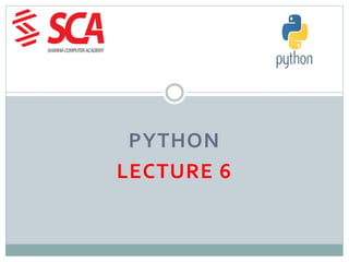 PYTHON
LECTURE 6
 