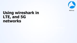 #sf21vus
Using wireshark in
LTE, and 5G
networks…
Mark Stout
T - M o b i l e
 