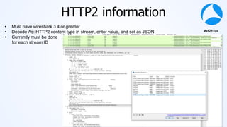 #sf21vus
HTTP2 information
• Must have wireshark 3.4 or greater
• Decode As: HTTP2 content type in stream, enter value, an...
