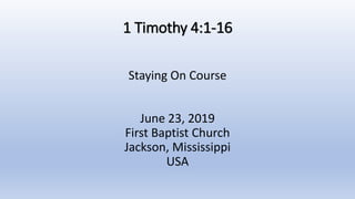 1 Timothy 4:1-16
Staying On Course
June 23, 2019
First Baptist Church
Jackson, Mississippi
USA
 