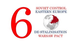 SOVIET CONTROL
EASTERN EUROPE
DE-STALINISATION
WARSAW PACT
 