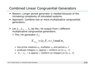 6.29
Combined Linear Congruential Generators
• Reason: Longer period generator is needed because of the
increasing complex...