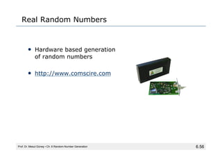 6.56
Real Random Numbers
• Hardware based generation
of random numbers
• http://www.comscire.com
Prof. Dr. Mesut Güneş ▪ C...