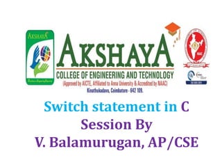 Switch statement in C
Session By
V. Balamurugan, AP/CSE
 
