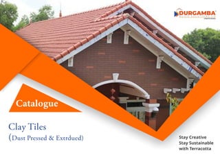 Catalogue
Clay Tiles
(Dust Pressed & Extrdued) Stay Creative
Stay Sustainable
with Terracotta
 