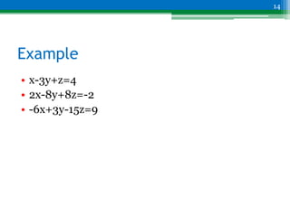 Example
• x-3y+z=4
• 2x-8y+8z=-2
• -6x+3y-15z=9
14
 