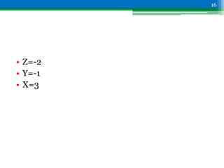 • Z=-2
• Y=-1
• X=3
16
 