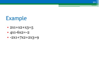 Example
• 2x1+x2+x3=5
• 4x1-6x2=-2
• -2x1+7x2+2x3=9
20
 
