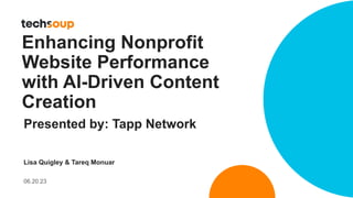 Enhancing Nonprofit
Website Performance
with AI-Driven Content
Creation
Presented by: Tapp Network
Lisa Quigley & Tareq Monuar
06.20.23
 