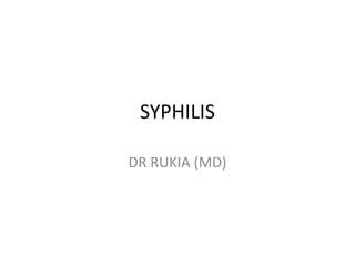 SYPHILIS
DR RUKIA (MD)
 