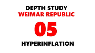 DEPTH STUDY
WEIMAR REPUBLIC
HYPERINFLATION
05
 