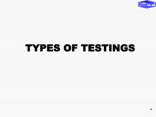 4
TYPES OF TESTINGS
 