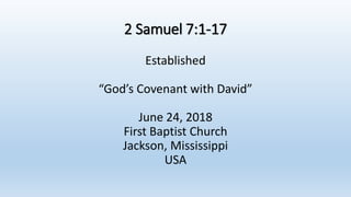 2 Samuel 7:1-17
Established
“God’s Covenant with David”
June 24, 2018
First Baptist Church
Jackson, Mississippi
USA
 