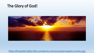 The Glory of God!
https://forgodalmighty.files.wordpress.com/2010/09/cropped-sunset1.jpg
 