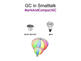 GC in Smalltalk
MarkAndCompactGC




Javier Burroni   gera
 