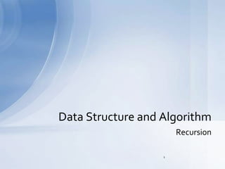 Recursion
Data Structure and Algorithm
1
 