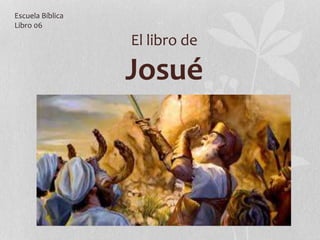 El libro de
Josué
Escuela Bíblica
Libro 06
 