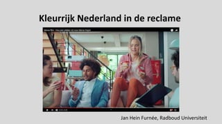 Kleurrijk Nederland in de reclame
Jan Hein Furnée, Radboud Universiteit
 