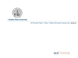 Golden Gate University
                         SF Remodel Project - Phase 7: Master Planning & Programming 06.25.12
 