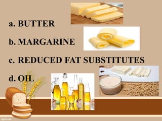 a. BUTTER
b. MARGARINE
c. REDUCED FAT SUBSTITUTES
d. OIL
 