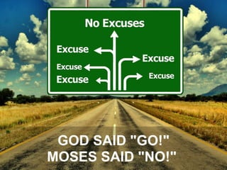 GOD SAID "GO!"
MOSES SAID "NO!"
 