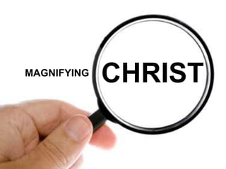 LIVING A LIFE THAT
MAGNIFIES CHRIST!CHRISTMAGNIFYING
 
