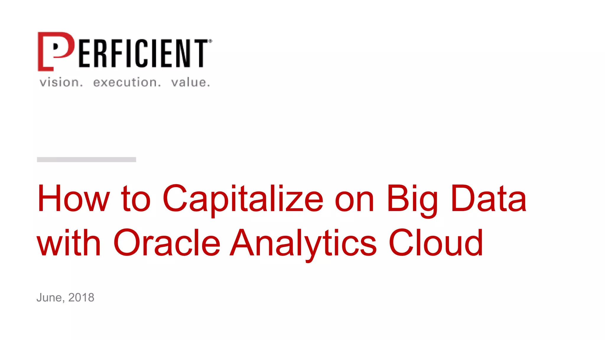 How to Capitalize on Big Data
with Oracle Analytics Cloud
June, 2018
 