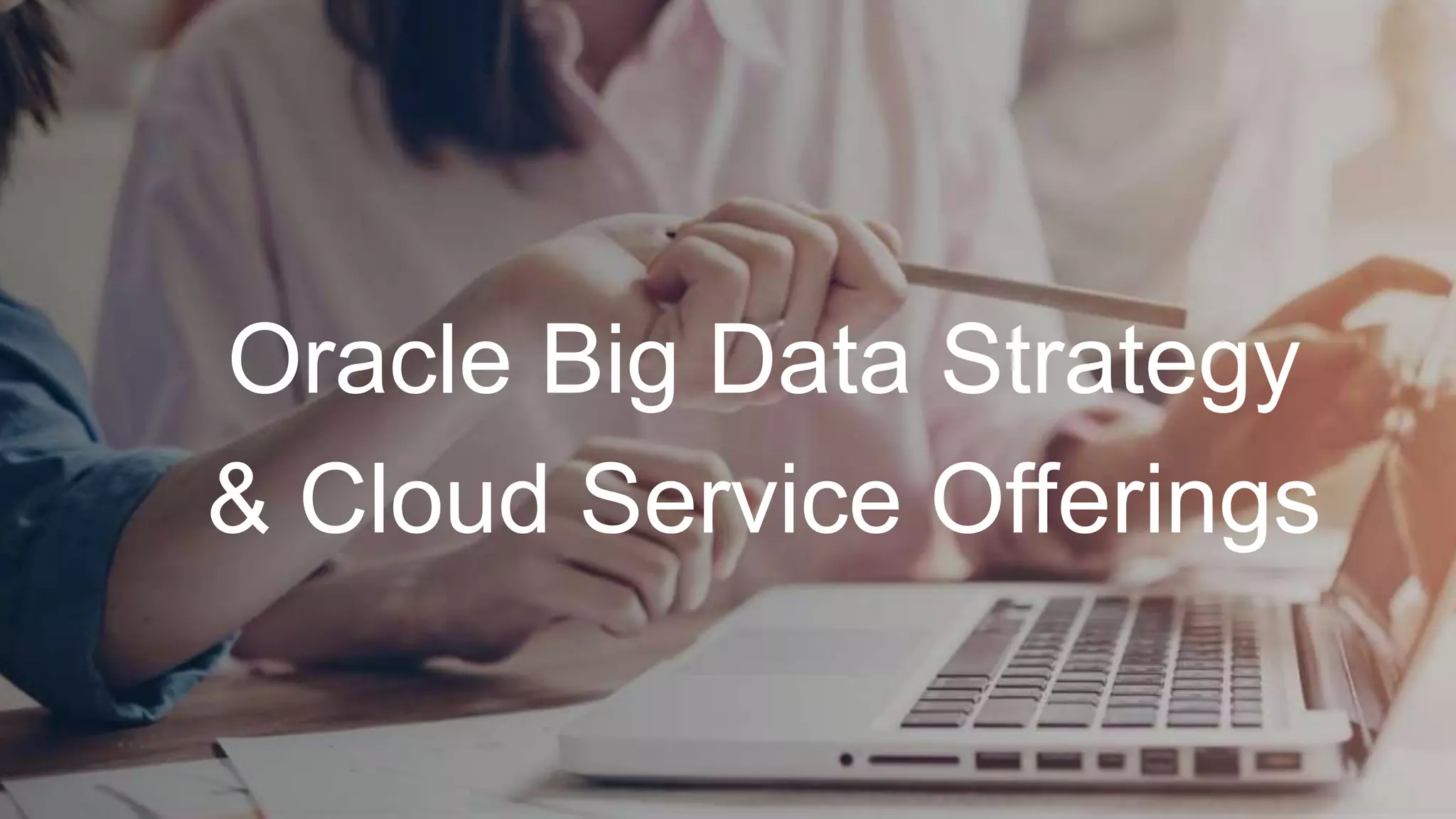 Oracle Big Data Strategy
& Cloud Service Offerings
 