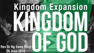 Kingdom Expansion
Rev Dr Ng Swee Ming
26 June 2016
 
