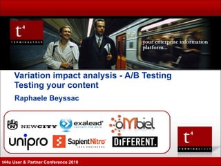 Raphaele Beyssac Variation impact analysis -  A/B Testing  Testing your content  t44u User & Partner Conference 2010 