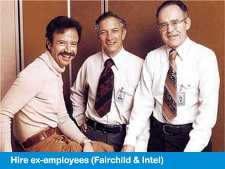 Hire ex-employees (Fairchild & Intel)
 