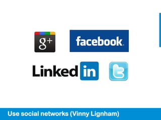 Use social networks (Vinny Lignham)
 