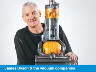 James Dyson & the vacuum companies
 