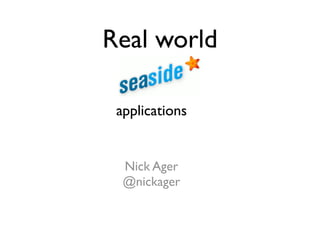 Real world

 applications


  Nick Ager
  @nickager
 