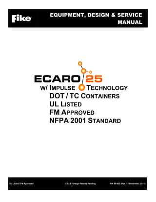 EQUIPMENT, DESIGN & SERVICE
MANUAL
UL Listed / FM Approved U.S. & Foreign Patents Pending P/N 06-431 (Rev. 3 / November, 2011)
W/ IMPULSE TECHNOLOGY
DOT / TC CONTAINERS
UL LISTED
FM APPROVED
NFPA 2001 STANDARD
 