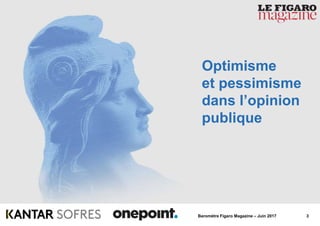 3Baromètre Figaro Magazine – Juin 2017
Optimisme
et pessimisme
dans l’opinion
publique
 
