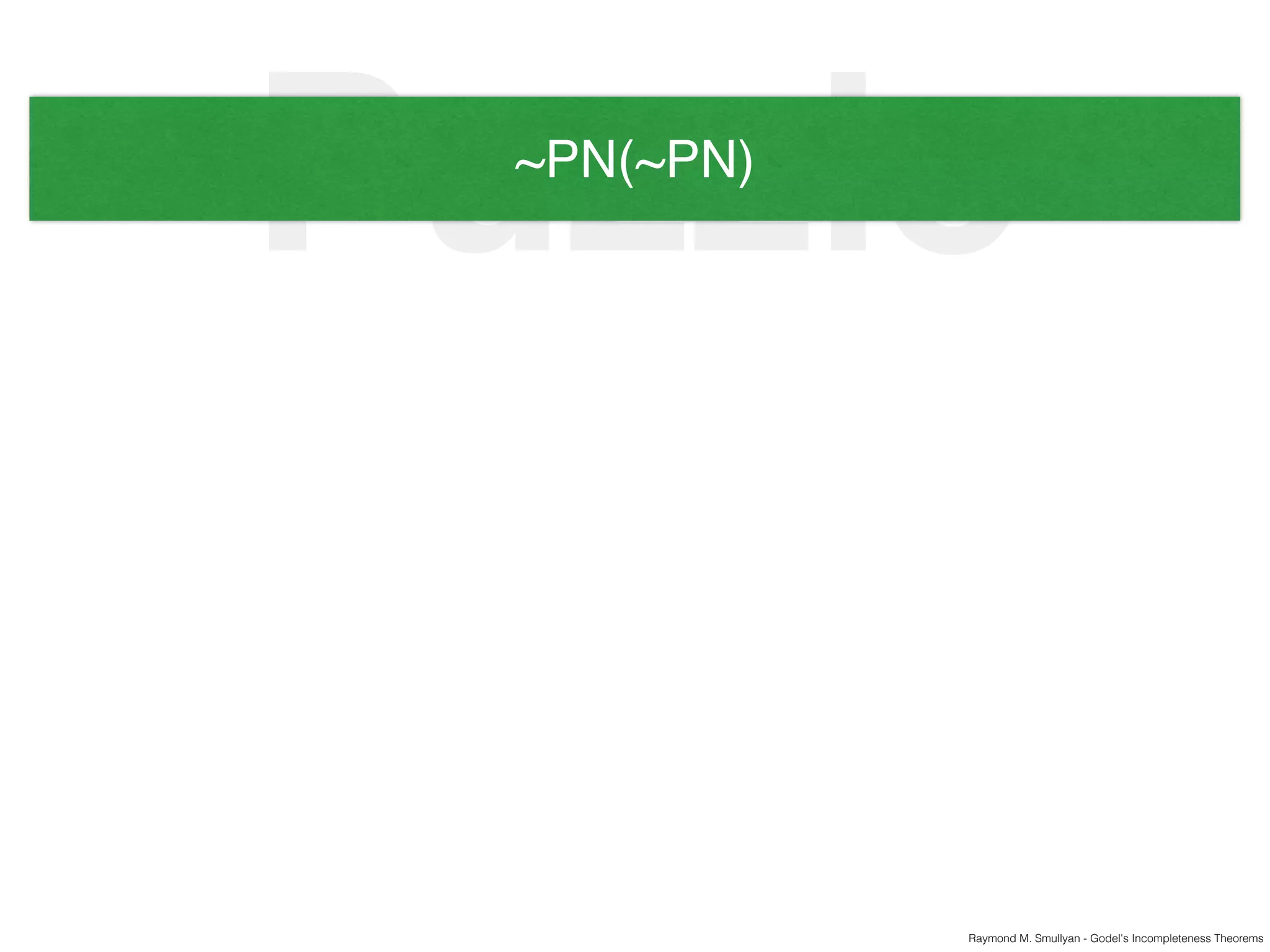 Raymond M. Smullyan - Godel's Incompleteness Theorems
Puzzle~PN(~PN)
 