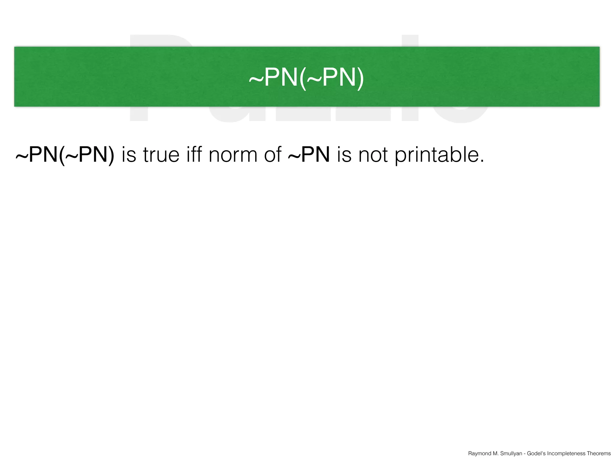 Raymond M. Smullyan - Godel's Incompleteness Theorems
Puzzle~PN(~PN)
~PN(~PN) is true iff norm of ~PN is not printable.
 