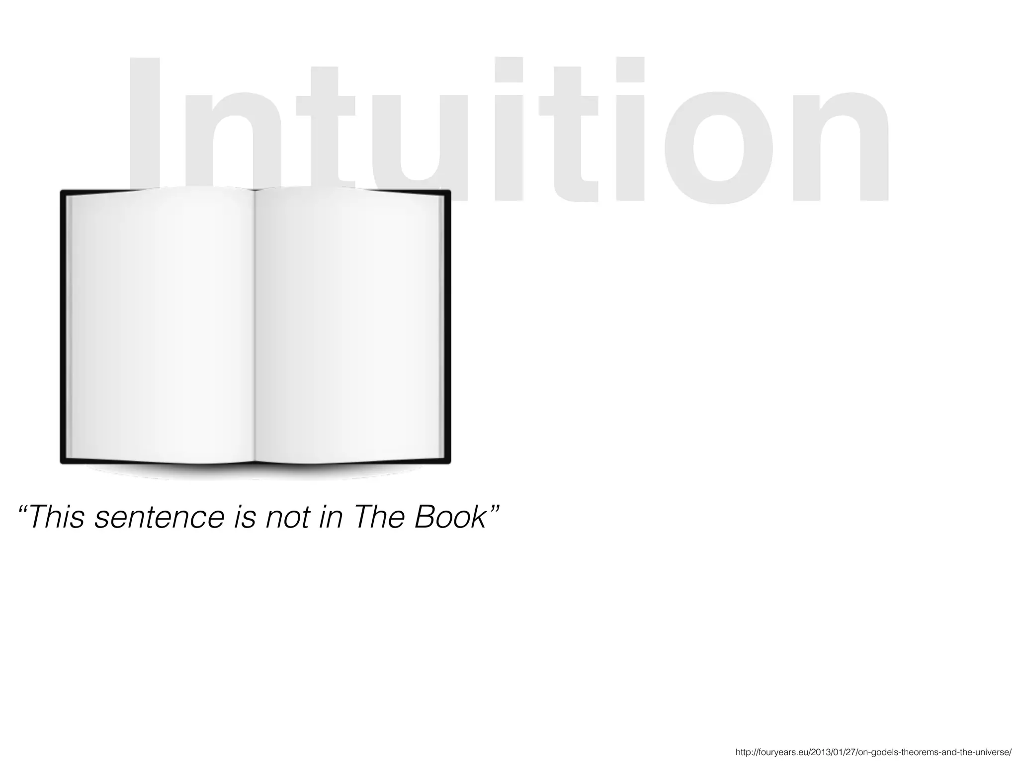 Intuition
“This sentence is not in The Book”
http://fouryears.eu/2013/01/27/on-godels-theorems-and-the-universe/
 