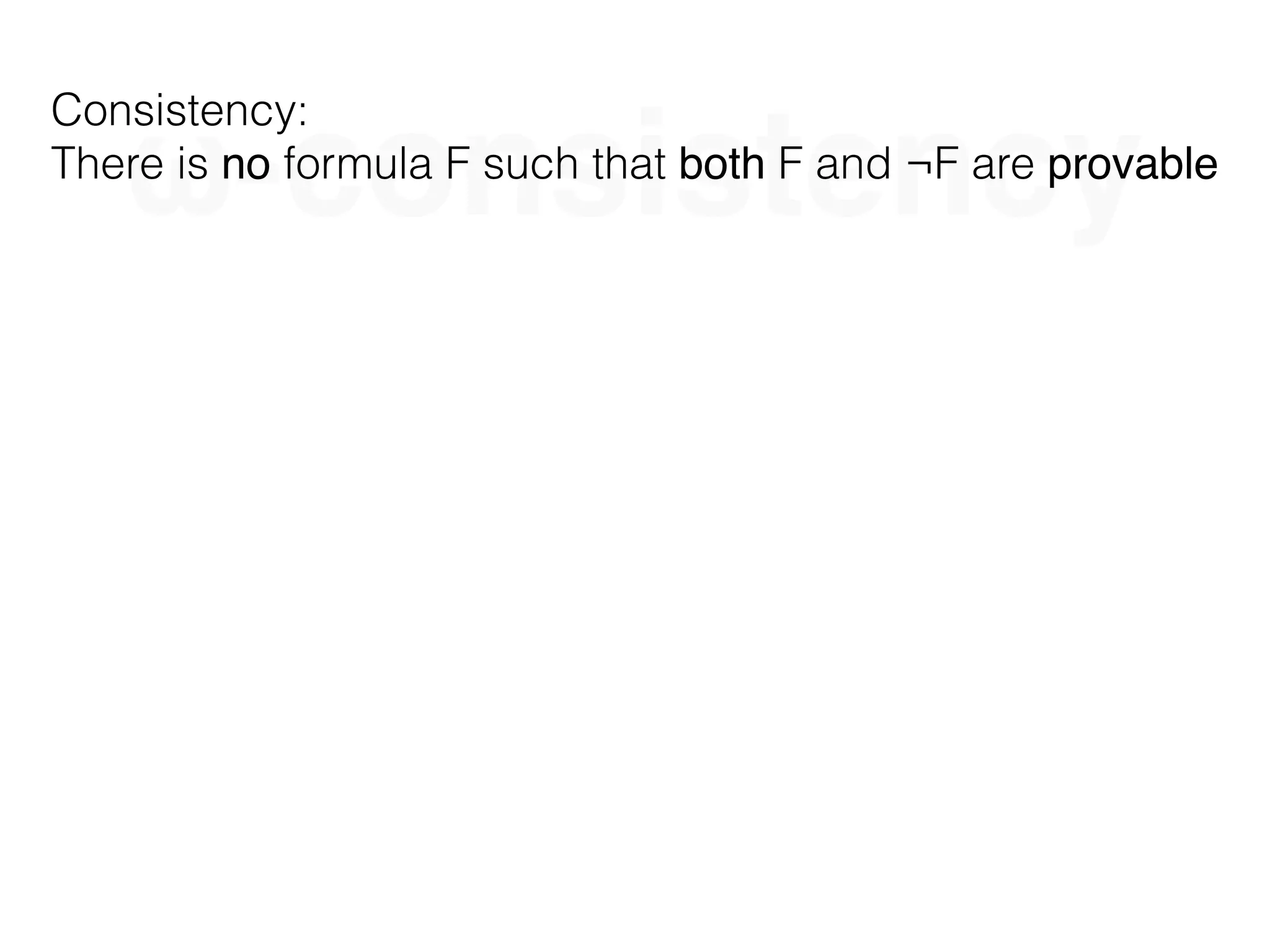 ω-consistency
Consistency:
There is no formula F such that both F and ¬F are provable
 