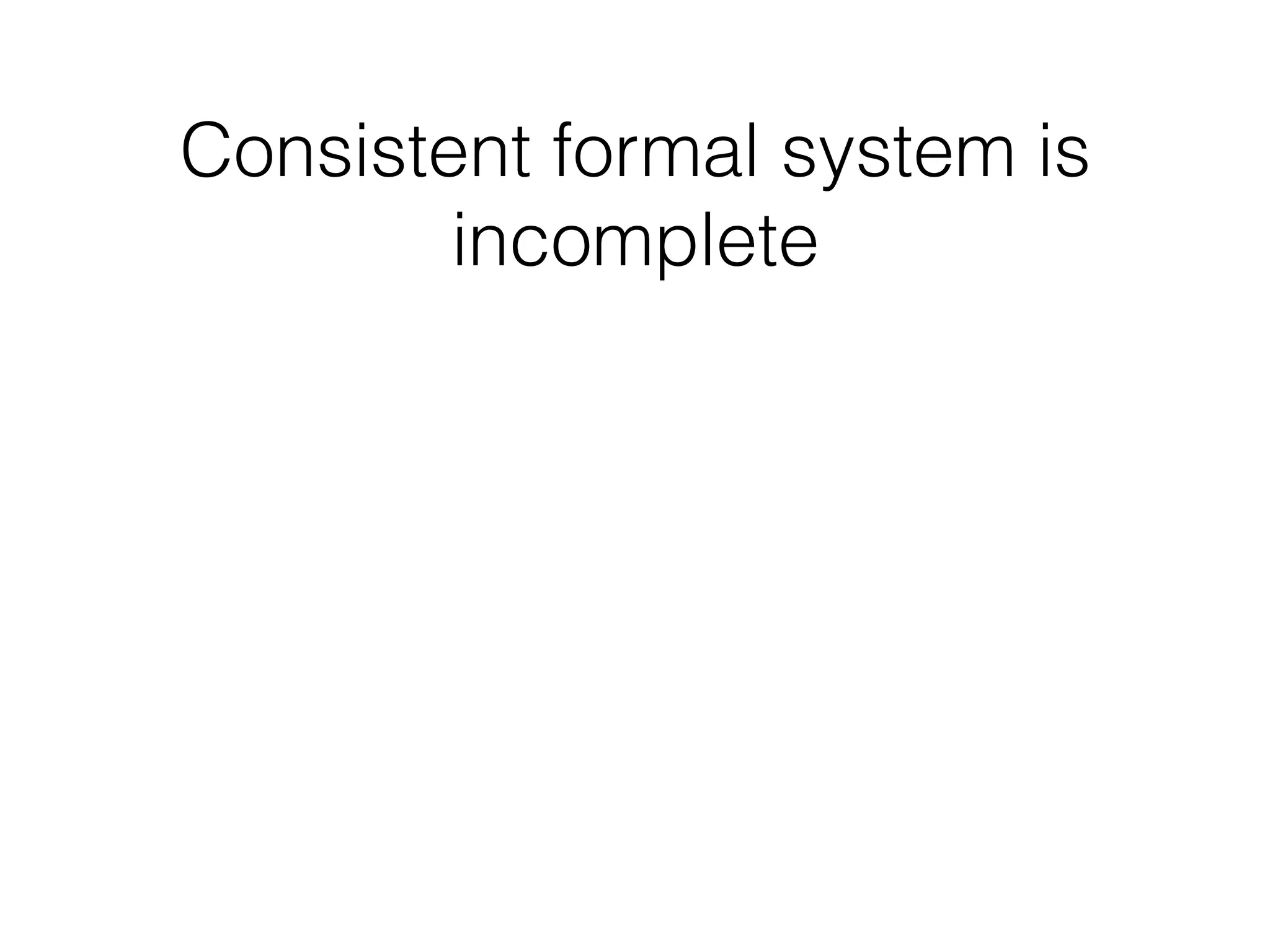 Consistent formal system is
incomplete
 