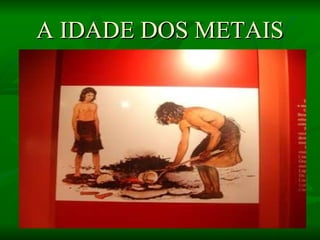 A IDADE DOS METAIS
