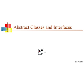 Sep 7, 2013
Abstract Classes and Interfaces
 