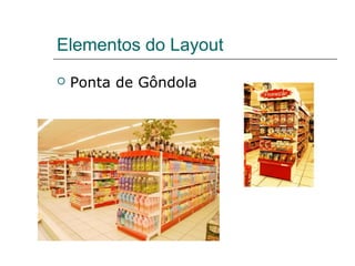 Elementos do Layout
 Ponta de Gôndola
 