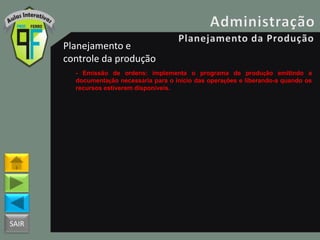 SAIR
Planejamento e
controle da produção
- Emissão de ordens: implementa o programa de produção emitindo a
documentação necessária para o inicio das operações e liberando-a quando os
recursos estiverem disponíveis.
 