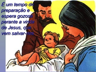 É um tempo deÉ um tempo de
preparação epreparação e
espera gozosaespera gozosa
perante a vindaperante a vinda
de Jesus, quede Jesus, que
vem salvar-nos.vem salvar-nos.
 